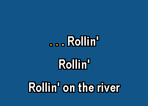 . . . Rollin'

Rollin'

Rollin' on the river
