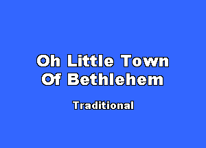 Oh Little Town

Of Bethlehem

Traditional