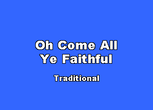 Oh Come All

Ye Faithful

Traditional