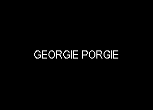 GEORGIE PORGIE