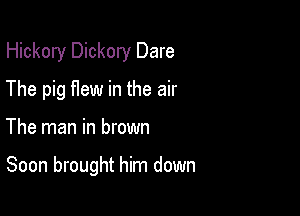 Hickory Dickory Dare

The pig flew in the air

The man in brown

Soon brought him down