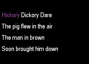 Hickory Dickory Dare

The pig flew in the air

The man in brown

Soon brought him down