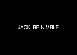 JACK, BE NIMBLE