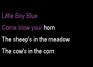 Little Boy Blue

Come blow your horn

The sheep's in the meadow

The comfs in the corn