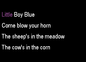 Little Boy Blue

Come blow your horn

The sheep's in the meadow

The comfs in the corn