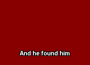 And he found him