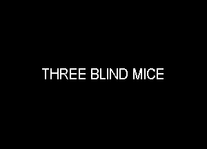 THREE BLIND MICE