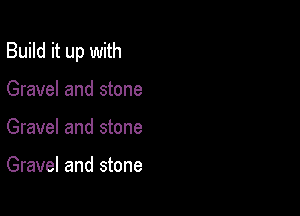 Build it up with

Gravel and stone
Gravel and stone

Gravel and stone