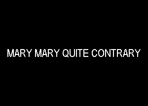 MARY MARY QUITE CONTRARY