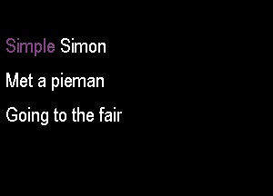 Simple Simon

Met a pieman

Going to the fair