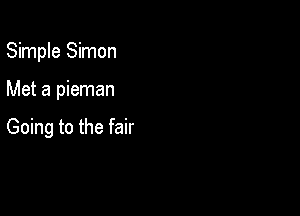 Simple Simon

Met a pieman

Going to the fair