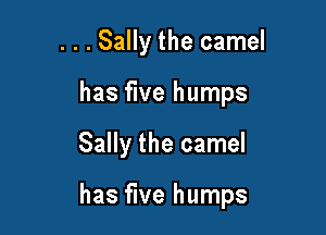 . . . Sally the camel
has five humps

Sally the camel

has five humps