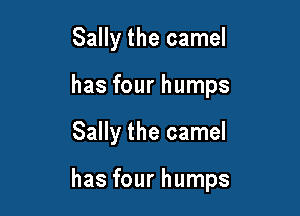 Sally the camel
has four humps

Sally the camel

has four humps