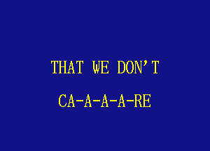 THAT WE DON T

CA-A-A-A-RE
