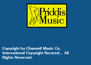 Copyright by Channel! Music Co.
International Copwight Sccured.. All
Rights Reserved.