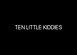 TEN LITTLE KIDDIES