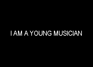 IAM A YOUNG MUSICIAN