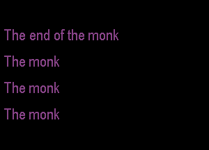 The end of the monk
The monk

The monk

The monk
