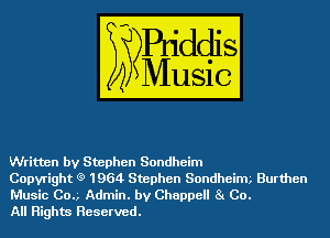 Written by Stephen Sondheim

Copyright (9 1964 Stephen Sondheim Burthen
Music Cog Admin. by Chappell 81 Co.
All Rights Reserved.