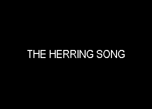 THE HERRING SONG