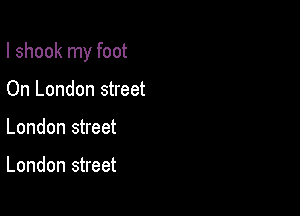 I shook my foot

On London street
London street

London street