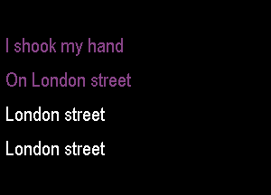 I shook my hand

On London street
London street

London street