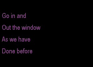 Go in and

Out the window

As we have

Done before