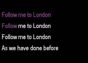 Follow me to London
Follow me to London

Follow me to London

As we have done before