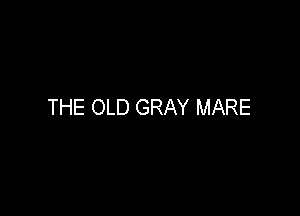 THE OLD GRAY MARE