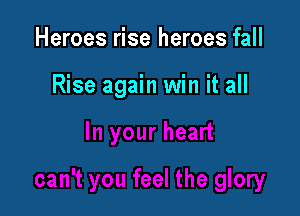 Heroes rise heroes fall

Rise again win it all