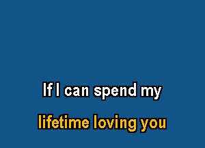 lfl can spend my

lifetime loving you