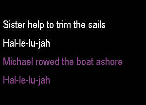 Sister help to trim the sails

Hal-le-lu-jah
Michael rowed the boat ashore

HaI-le-lu-jah