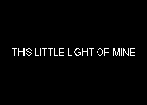 THIS LITTLE LIGHT OF MINE