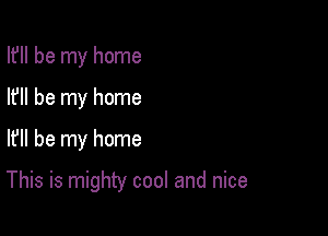 I? be my home
I? be my home

I? be my home

This is mighty cool and nice