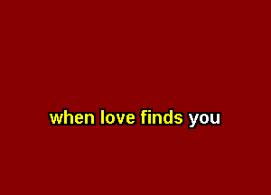 when love finds you