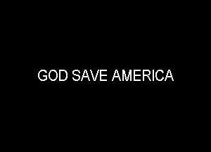 GOD SAVE AMERICA