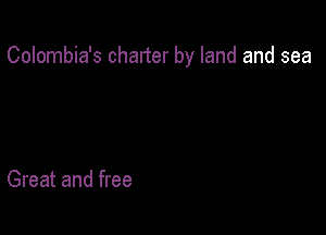 Colombia's charter by land and sea

Great and free