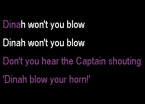 Dinah won't you blow

Dinah won't you blow

Don't you hear the Captain shoutingz

'Dinah blow your horn!'