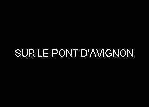 SUR LE PONT D'AVIGNON