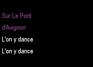 Sur Le Pont
d'Avignon

L'on y dance

L'on y dance