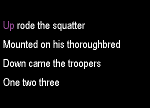 Up rode the squatter

Mounted on his thoroughbred

Down came the troopers
One two three
