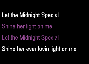 Let the Midnight Special
Shine her light on me
Let the Midnight Special

Shine her ever lovin light on me