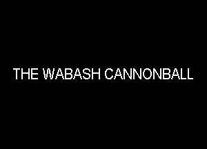 THE WABASH CANNONBALL