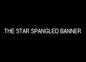 THE STAR SPANGLED BANNER