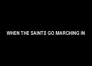 WHEN THE SAINTS GO MARCHING IN
