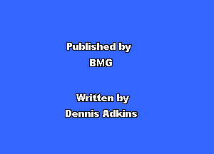 Published by
BMG

Written by
Dennis Adkins