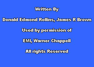 Written By
Donald Edmond Rollins, James R Brown
Used by permission of
EMI, Warner Ohappell

All rights Reserved