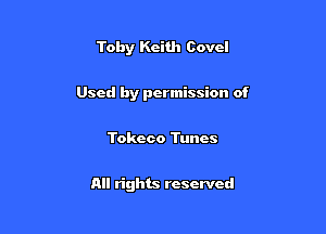 Toby Keith (30ch

Used by permission of

Tokeco Tunes

All rights reserved