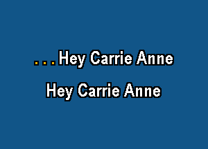 . . . Hey Carrie Anne

Hey Carrie Anne