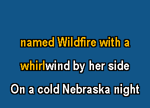named Wildfire with a

whirlwind by her side

On a cold Nebraska night